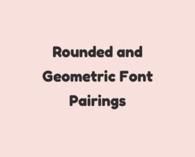 10 Best Rounded and Geometric Font Pairings