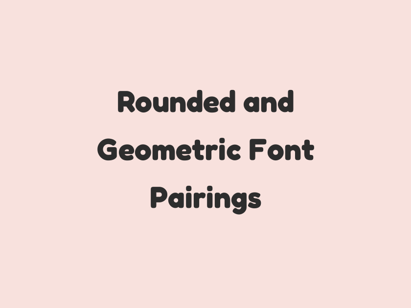 10 Best Rounded and Geometric Font Pairings