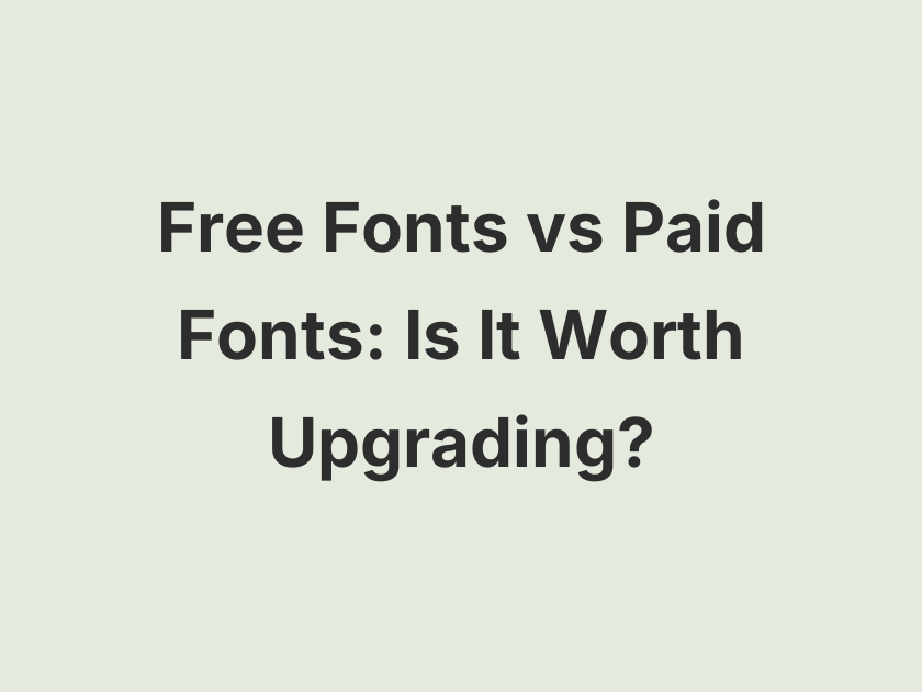15 Free Fonts vs Paid Fonts: Is It Worth Upgrading?